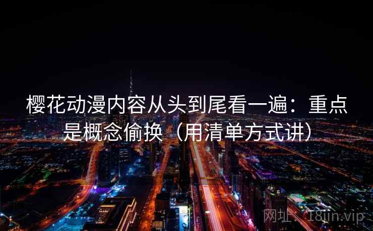 樱花动漫内容从头到尾看一遍：重点是概念偷换（用清单方式讲）